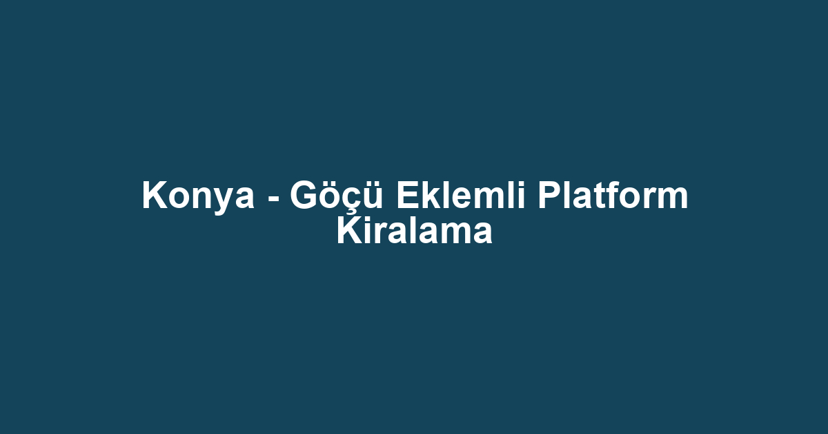 Konya - Göçü Eklemli Platform Kiralama