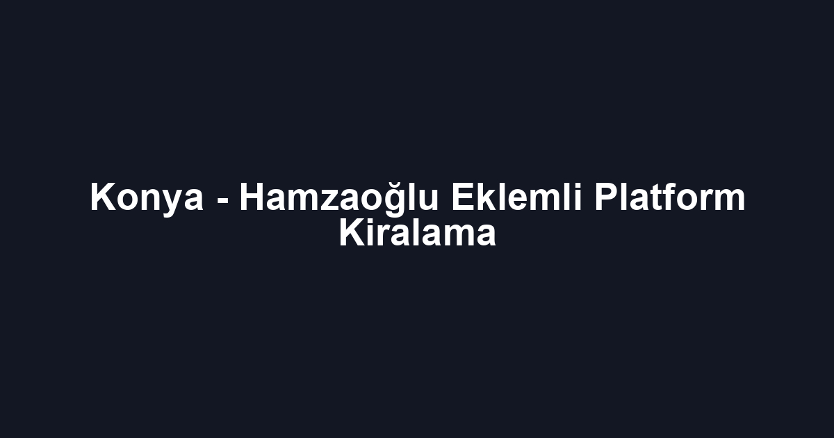 Konya - Hamzaoğlu Eklemli Platform Kiralama