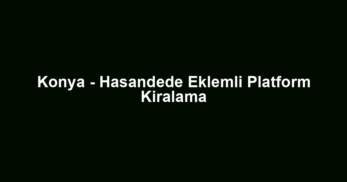 Konya - Hasandede Eklemli Platform Kiralama