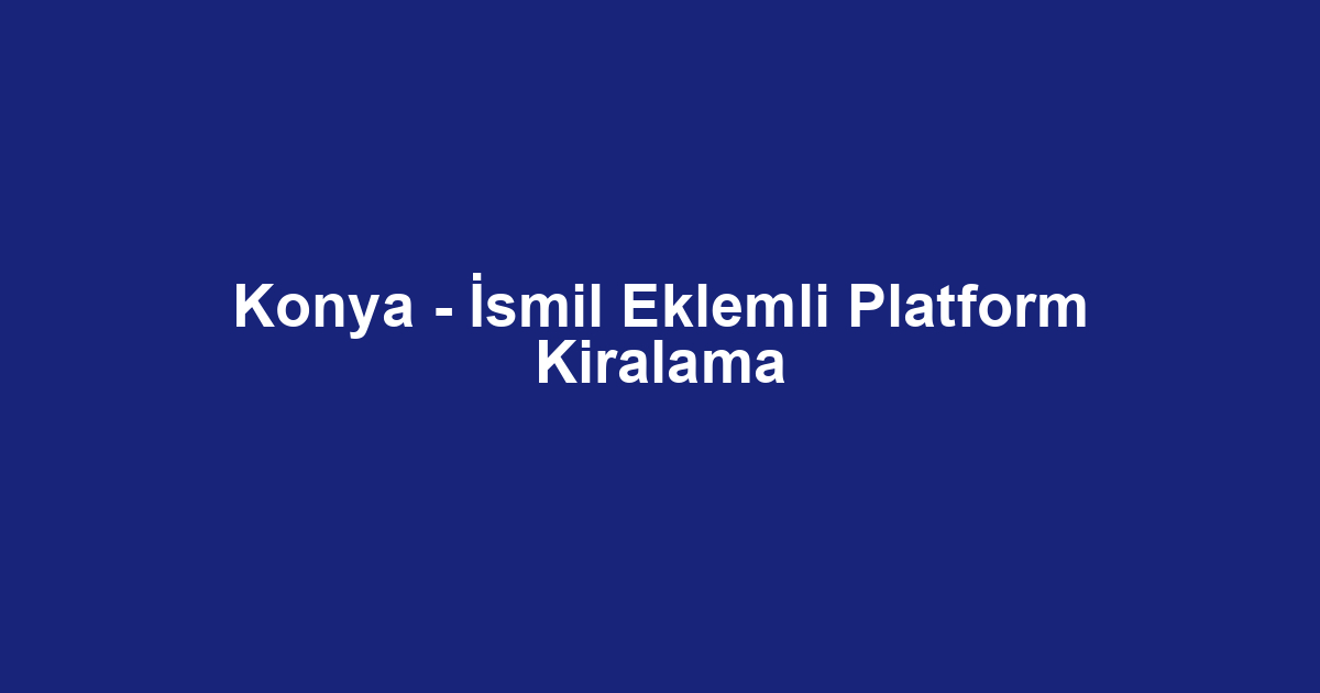 Konya - İsmil Eklemli Platform Kiralama