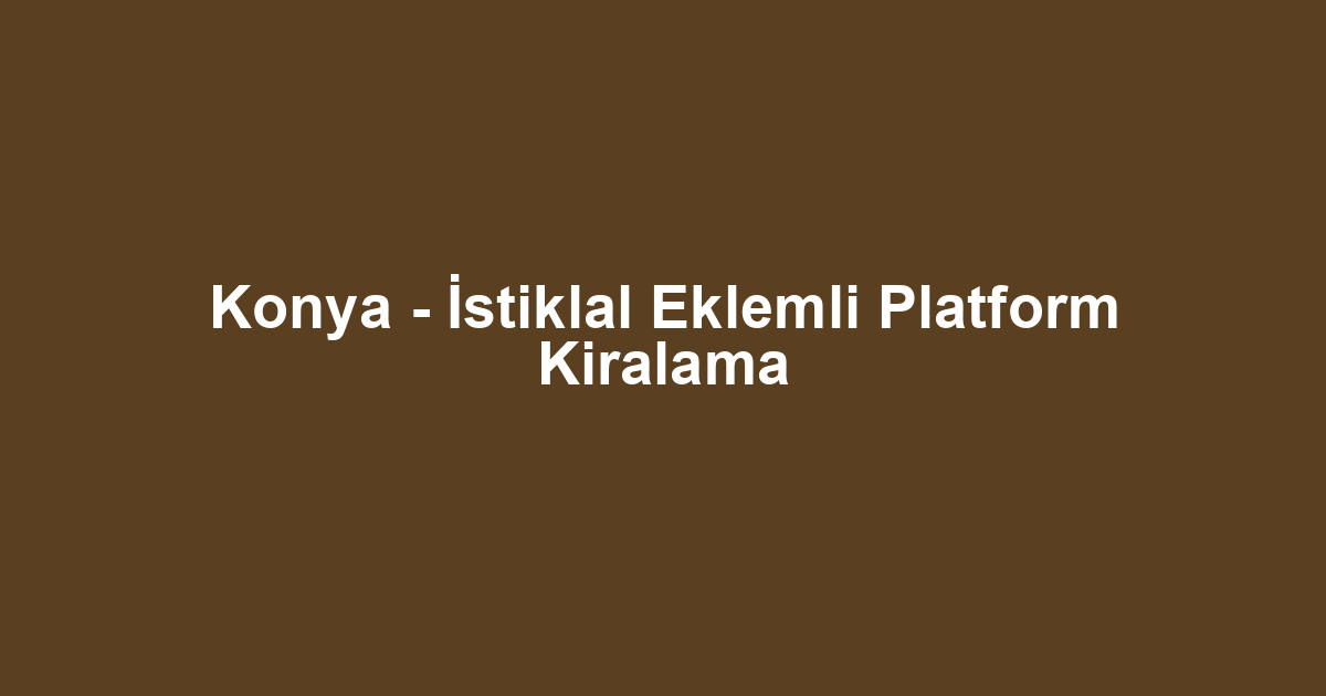 Konya - İstiklal Eklemli Platform Kiralama