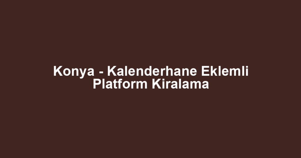 Konya - Kalenderhane Eklemli Platform Kiralama