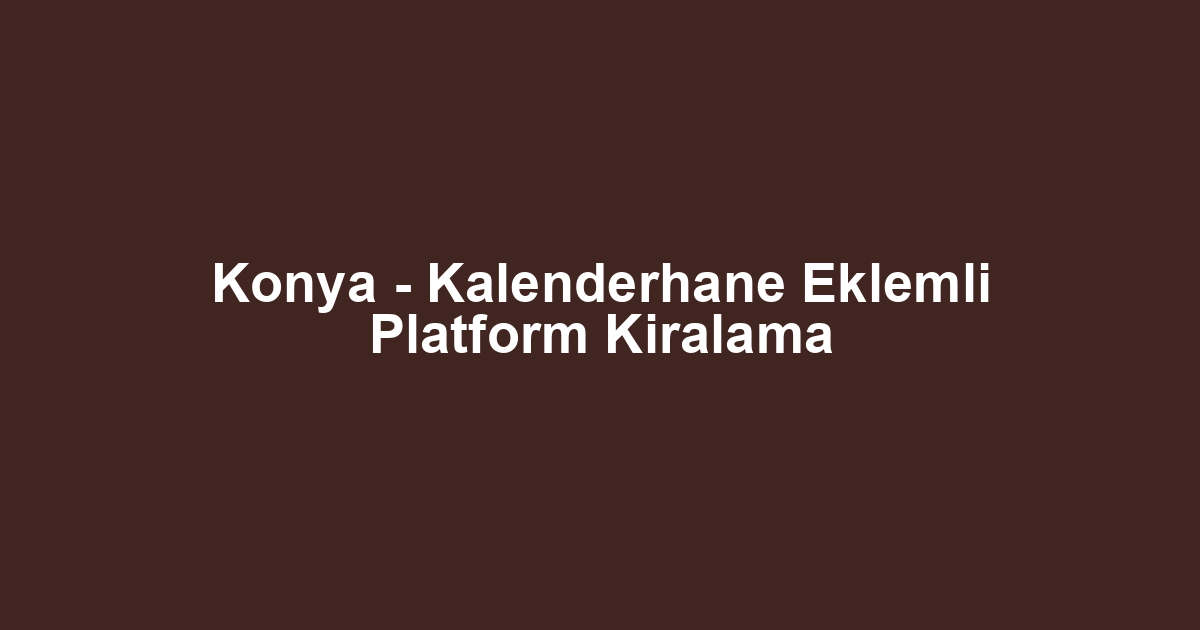 Konya - Kalenderhane Eklemli Platform Kiralama