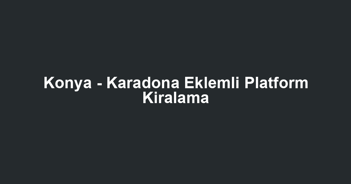 Konya - Karadona Eklemli Platform Kiralama