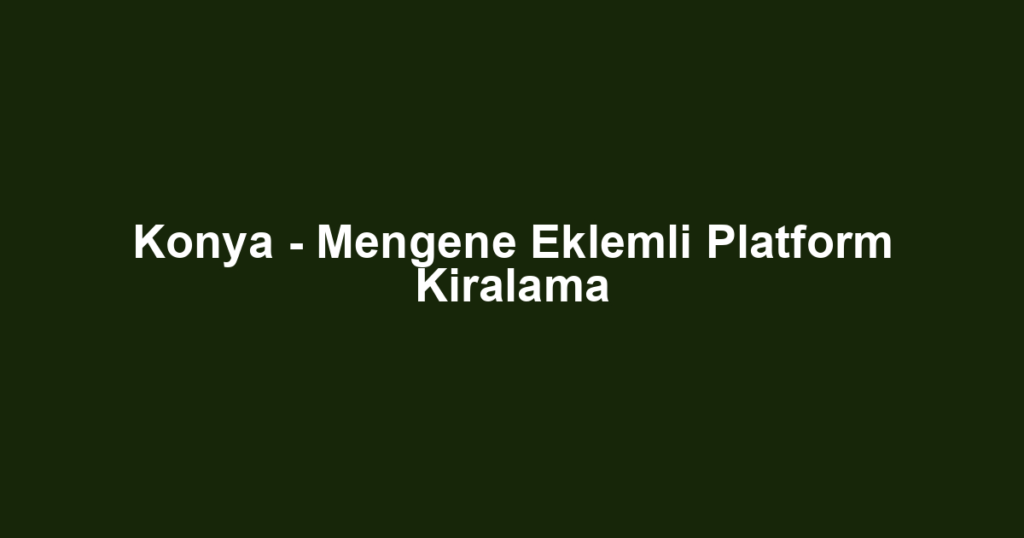 Konya - Mengene Eklemli Platform Kiralama