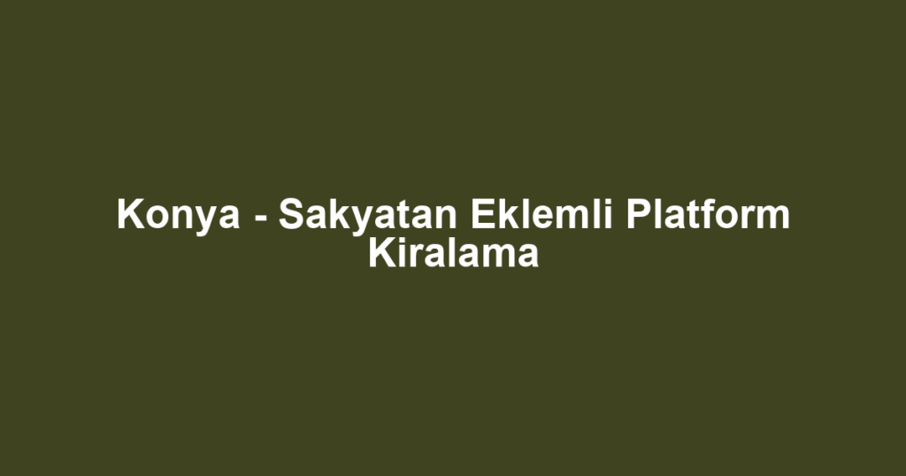 Konya - Sakyatan Eklemli Platform Kiralama