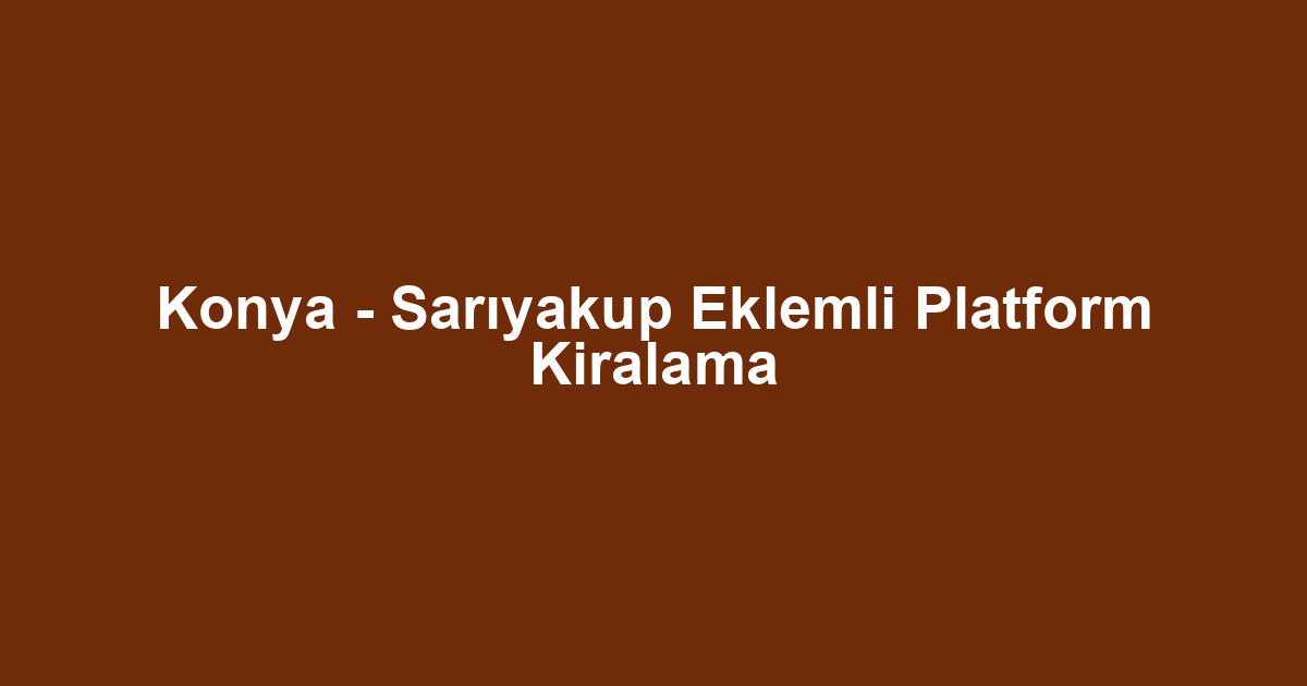 Konya - Sarıyakup Eklemli Platform Kiralama