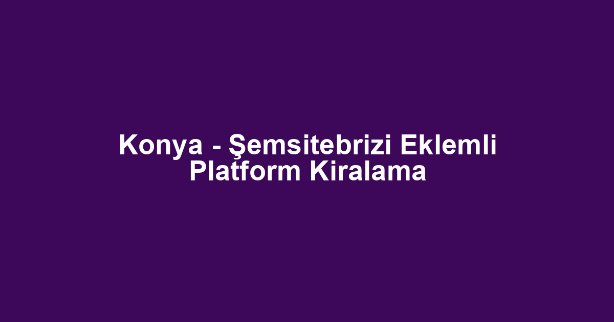 Konya - Şemsitebrizi Eklemli Platform Kiralama