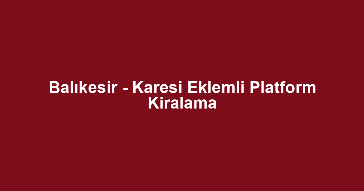 Balıkesir - Karesi Eklemli Platform Kiralama