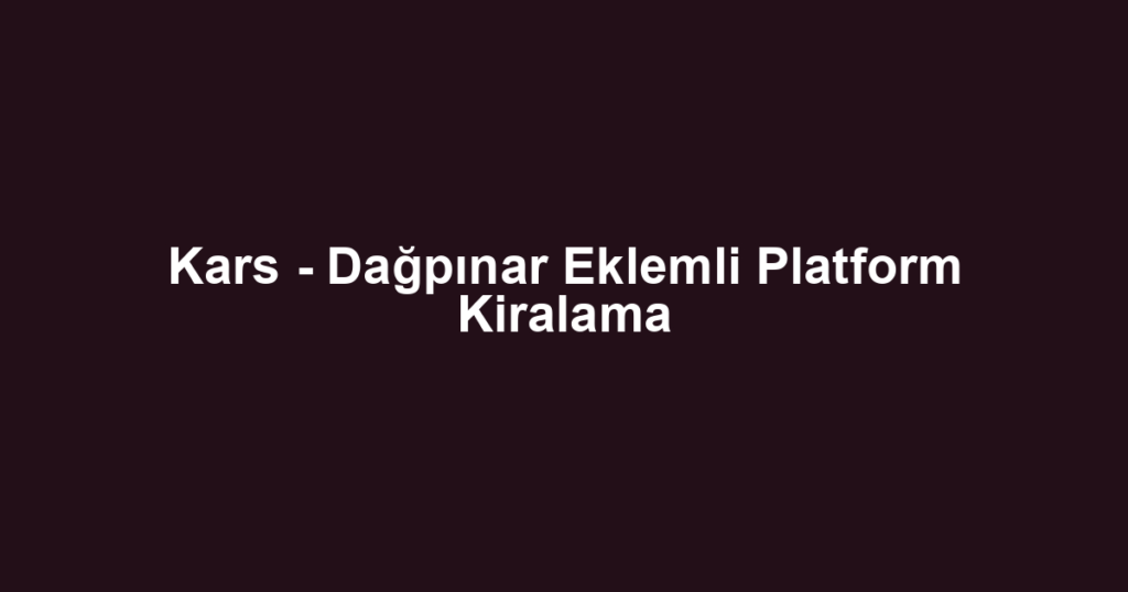 Kars - Dağpınar Eklemli Platform Kiralama