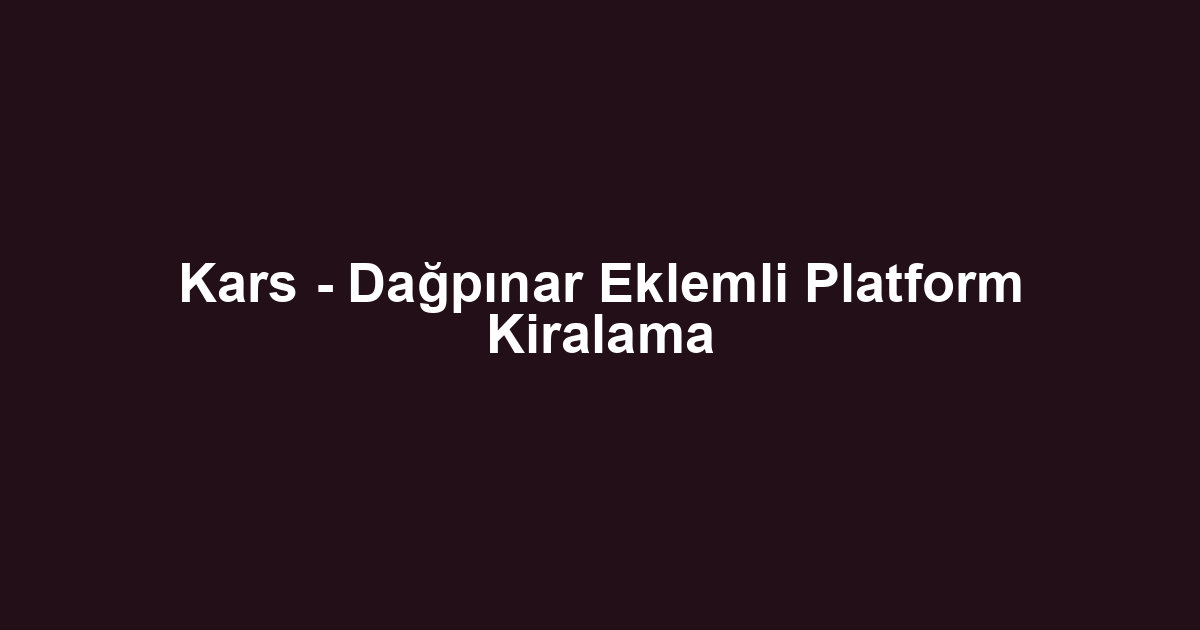 Kars - Dağpınar Eklemli Platform Kiralama
