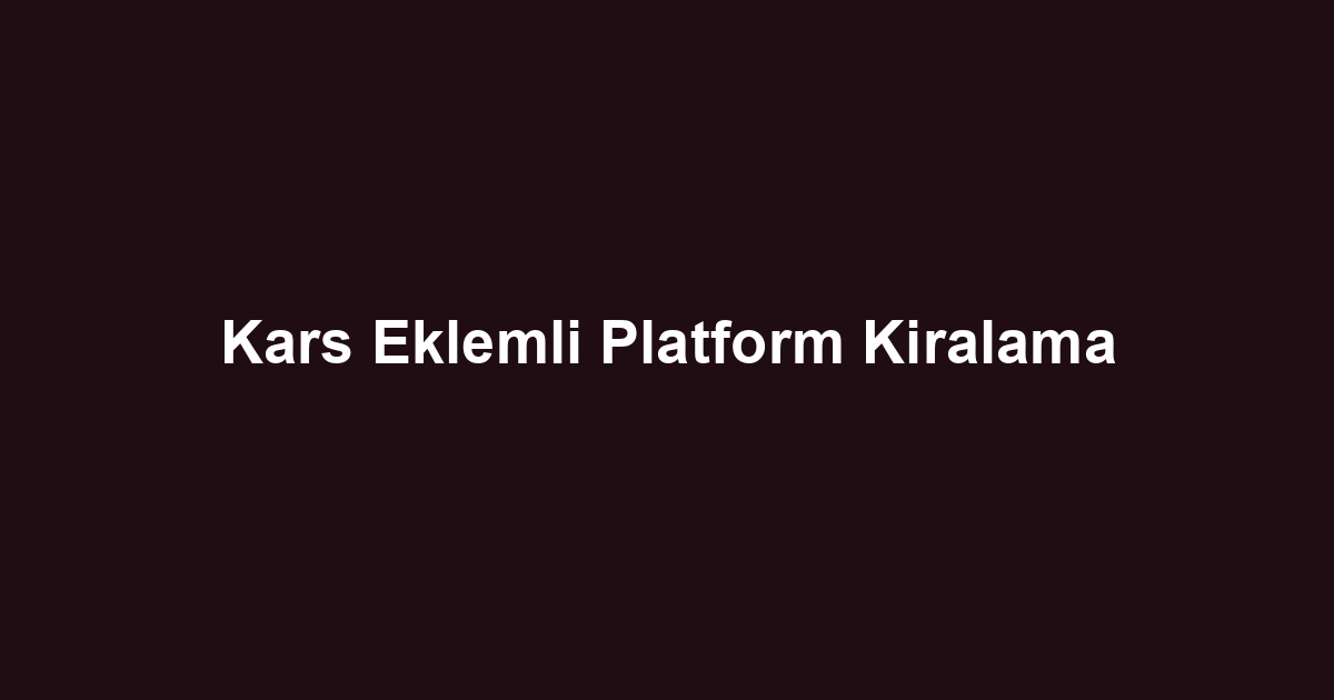 Kars Eklemli Platform Kiralama