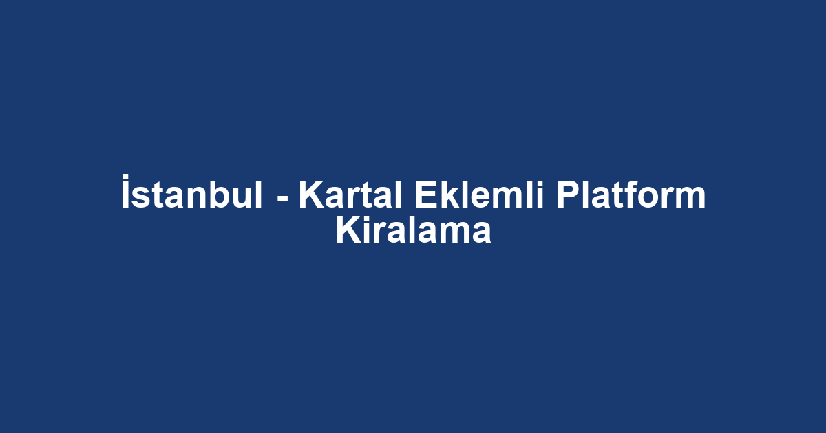İstanbul - Kartal Eklemli Platform Kiralama