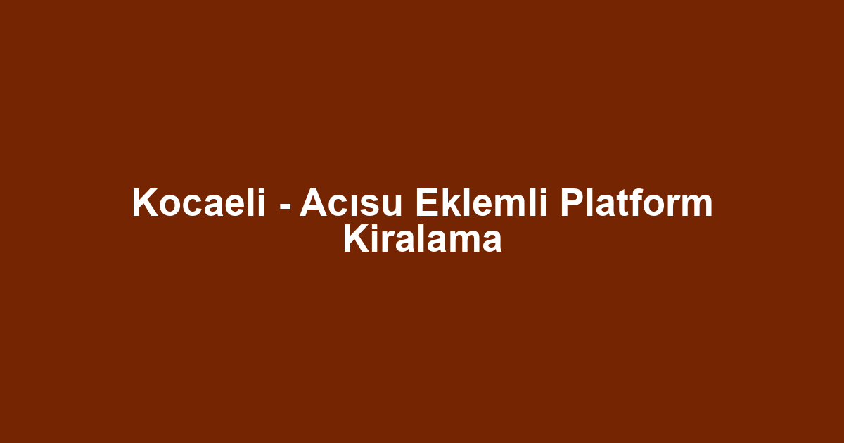 Kocaeli - Acısu Eklemli Platform Kiralama
