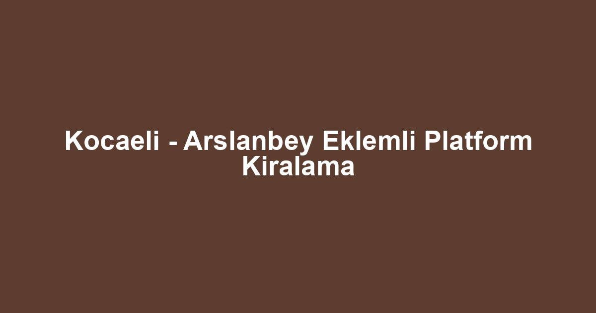Kocaeli - Arslanbey Eklemli Platform Kiralama