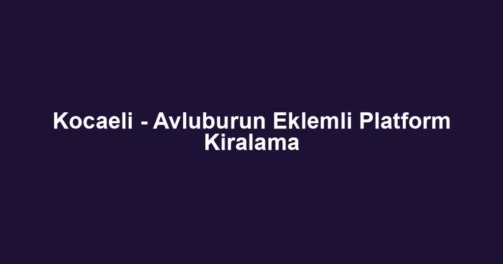 Kocaeli - Avluburun Eklemli Platform Kiralama