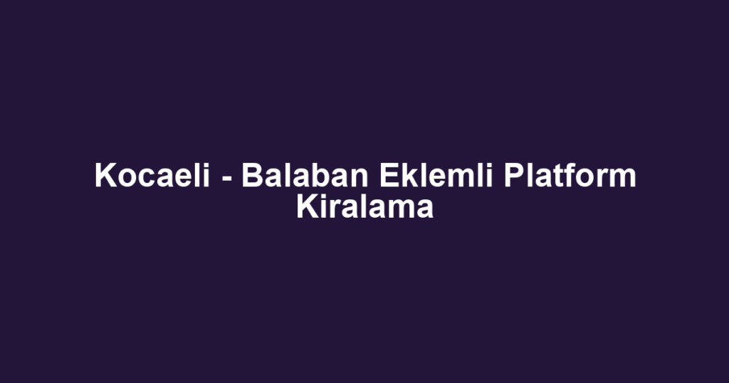 Kocaeli - Balaban Eklemli Platform Kiralama