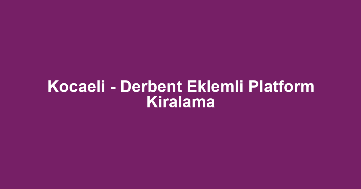 Kocaeli - Derbent Eklemli Platform Kiralama
