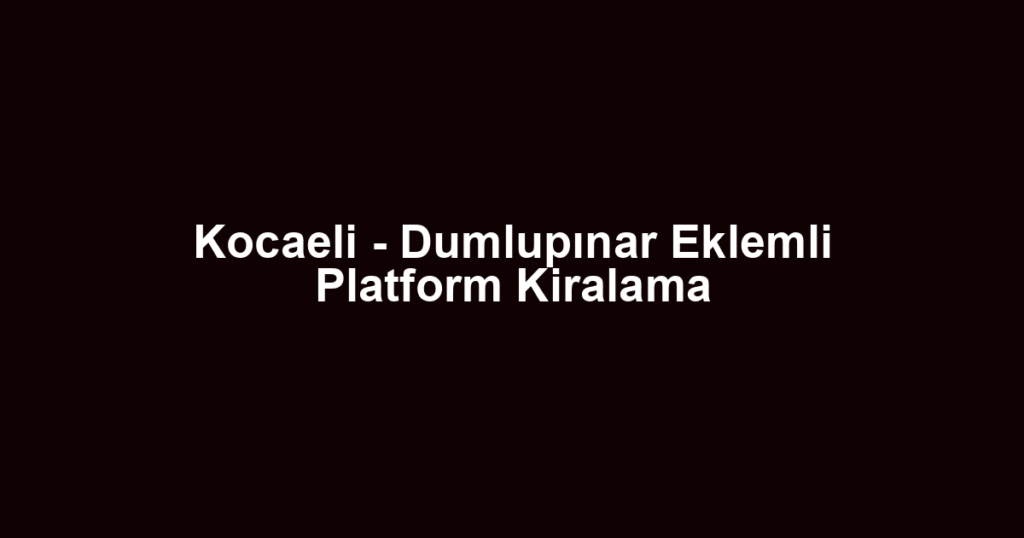 Kocaeli - Dumlupınar Eklemli Platform Kiralama