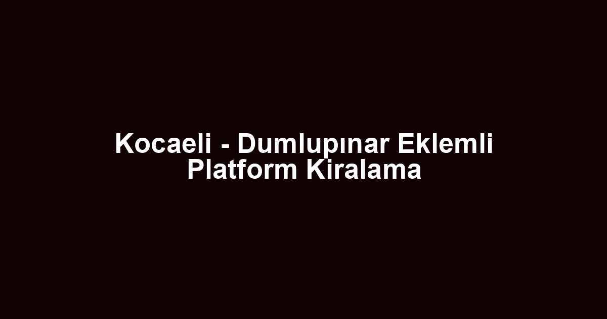 Kocaeli - Dumlupınar Eklemli Platform Kiralama