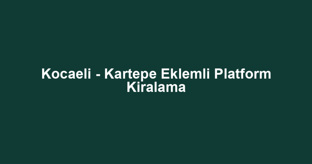 Kocaeli - Kartepe Eklemli Platform Kiralama