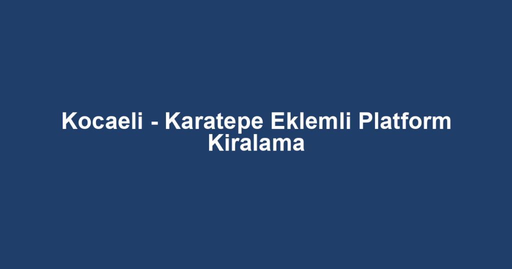 Kocaeli - Karatepe Eklemli Platform Kiralama