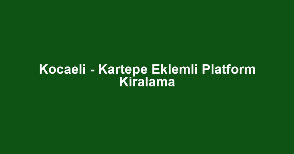 Kocaeli - Kartepe Eklemli Platform Kiralama