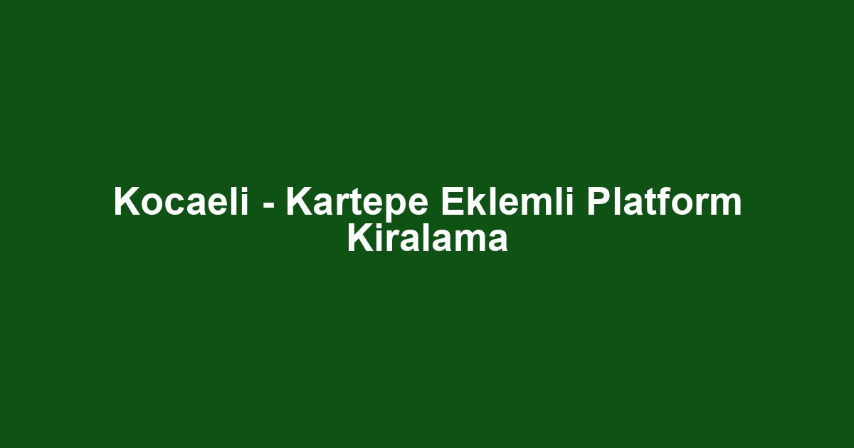 Kocaeli - Kartepe Eklemli Platform Kiralama