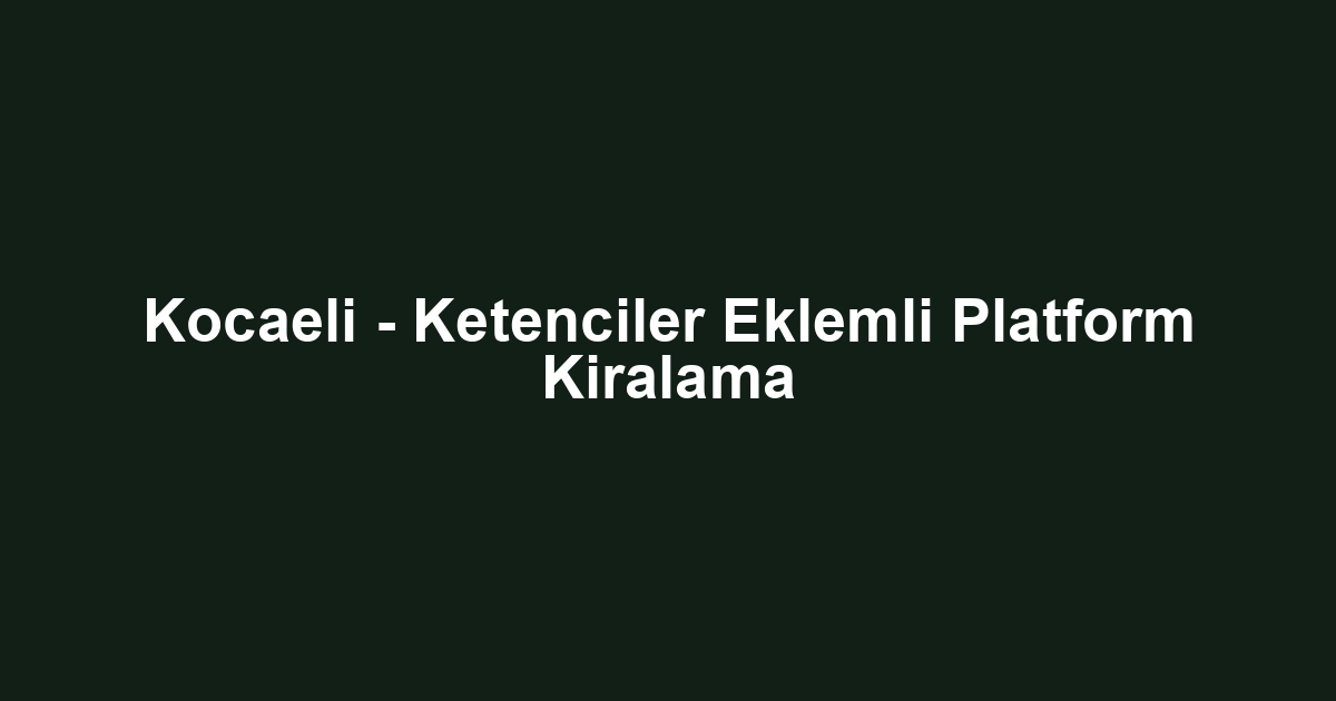 Kocaeli - Ketenciler Eklemli Platform Kiralama