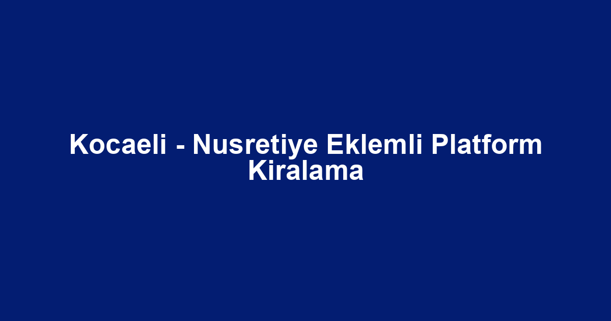 Kocaeli - Nusretiye Eklemli Platform Kiralama