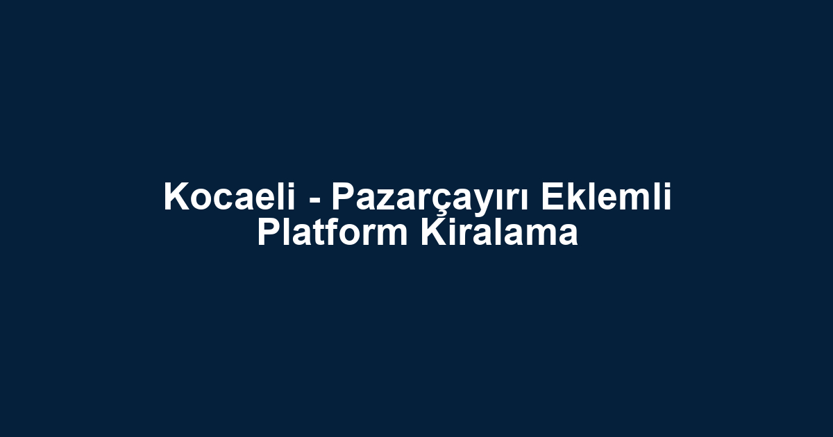 Kocaeli - Pazarçayırı Eklemli Platform Kiralama