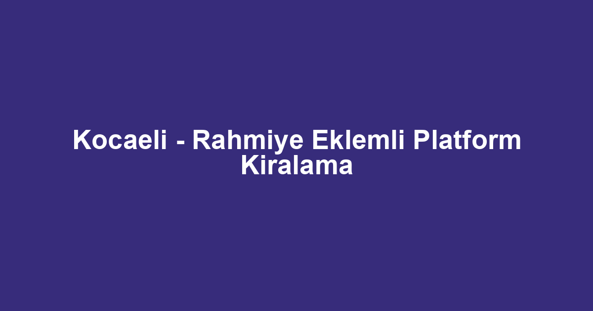 Kocaeli - Rahmiye Eklemli Platform Kiralama