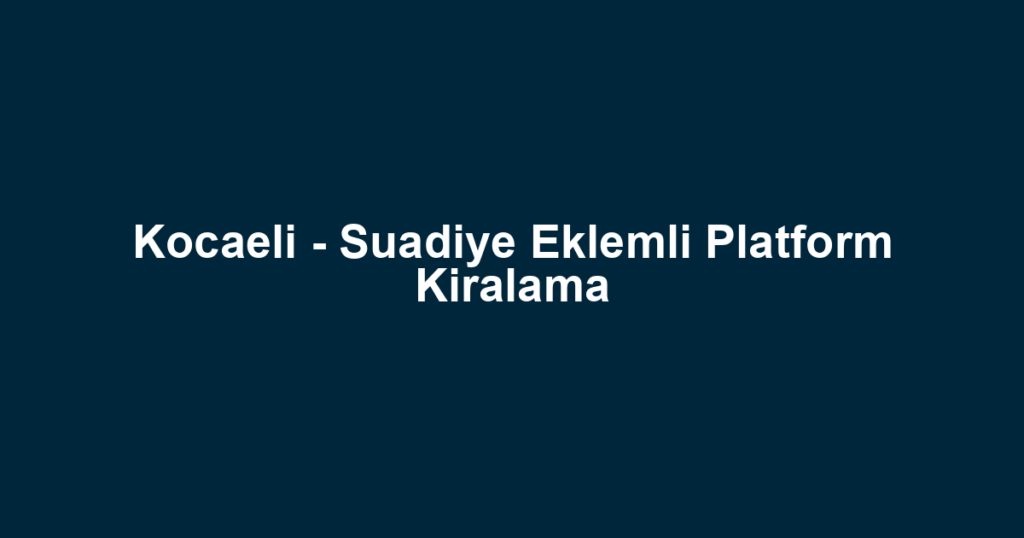 Kocaeli - Suadiye Eklemli Platform Kiralama