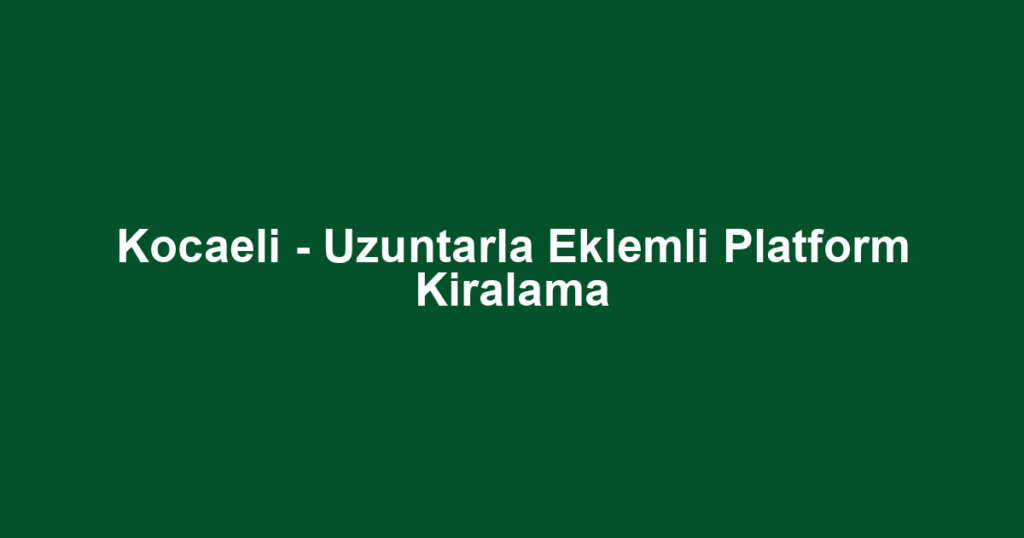 Kocaeli - Uzuntarla Eklemli Platform Kiralama