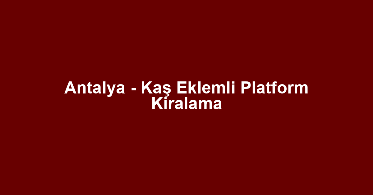 Antalya - Kaş Eklemli Platform Kiralama