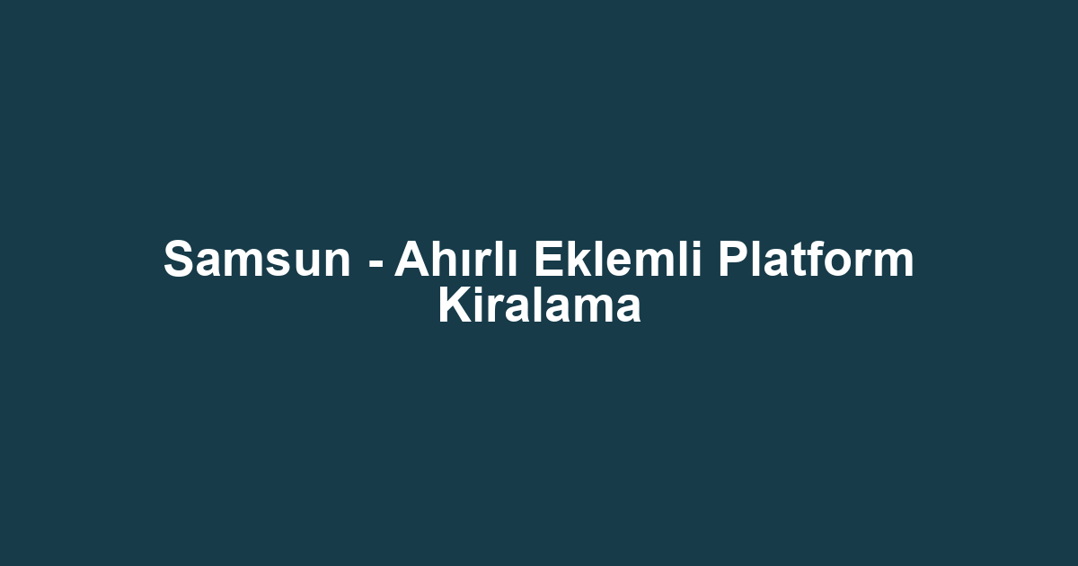 Samsun - Ahırlı Eklemli Platform Kiralama