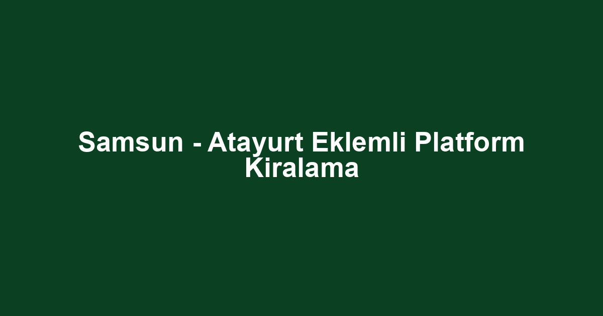 Samsun - Atayurt Eklemli Platform Kiralama
