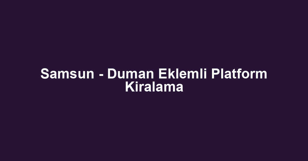 Samsun - Duman Eklemli Platform Kiralama
