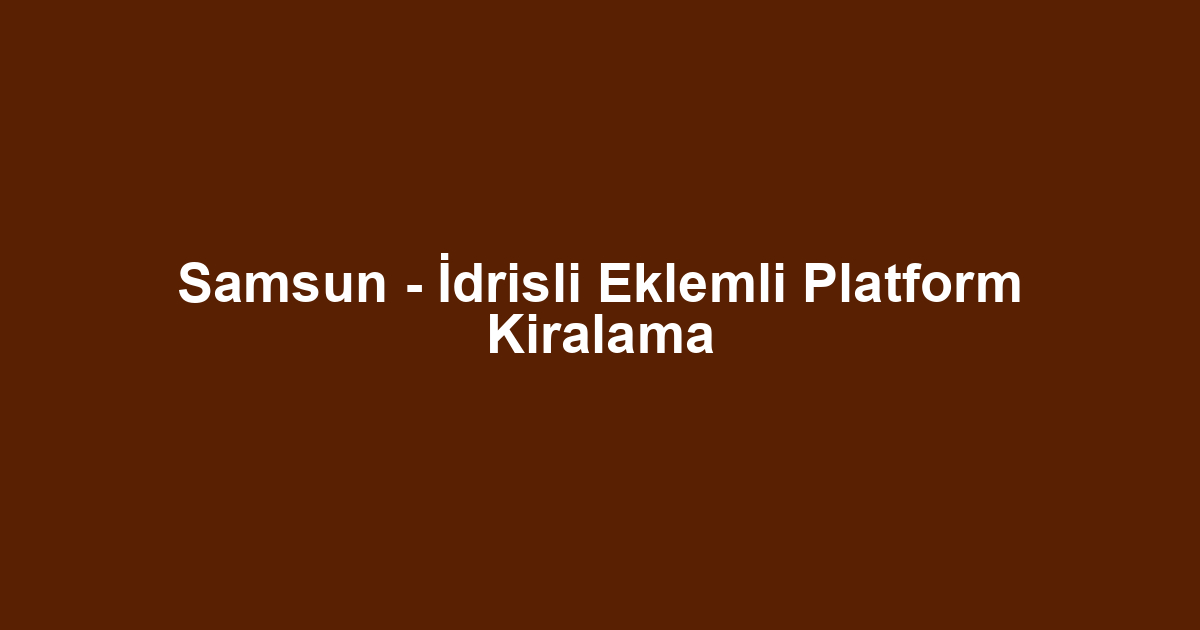 Samsun - İdrisli Eklemli Platform Kiralama
