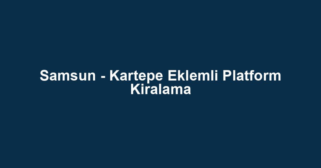 Samsun - Kartepe Eklemli Platform Kiralama