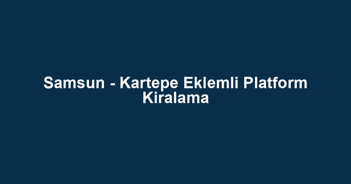 Samsun - Kartepe Eklemli Platform Kiralama