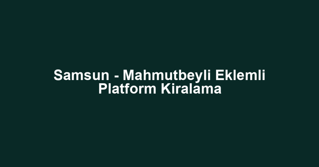 Samsun - Mahmutbeyli Eklemli Platform Kiralama