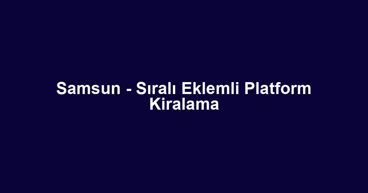 Samsun - Sıralı Eklemli Platform Kiralama