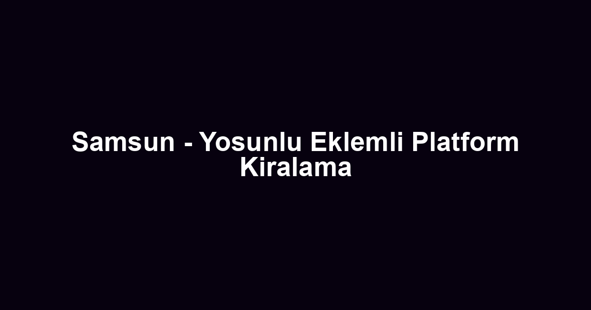 Samsun - Yosunlu Eklemli Platform Kiralama