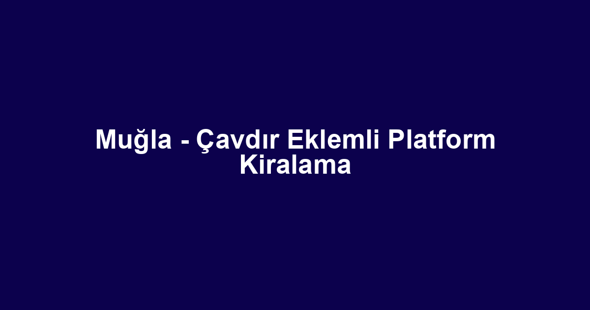 Muğla - Çavdır Eklemli Platform Kiralama