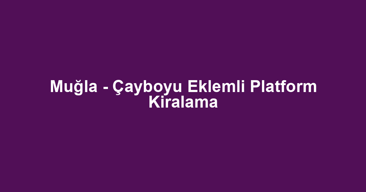 Muğla - Çayboyu Eklemli Platform Kiralama
