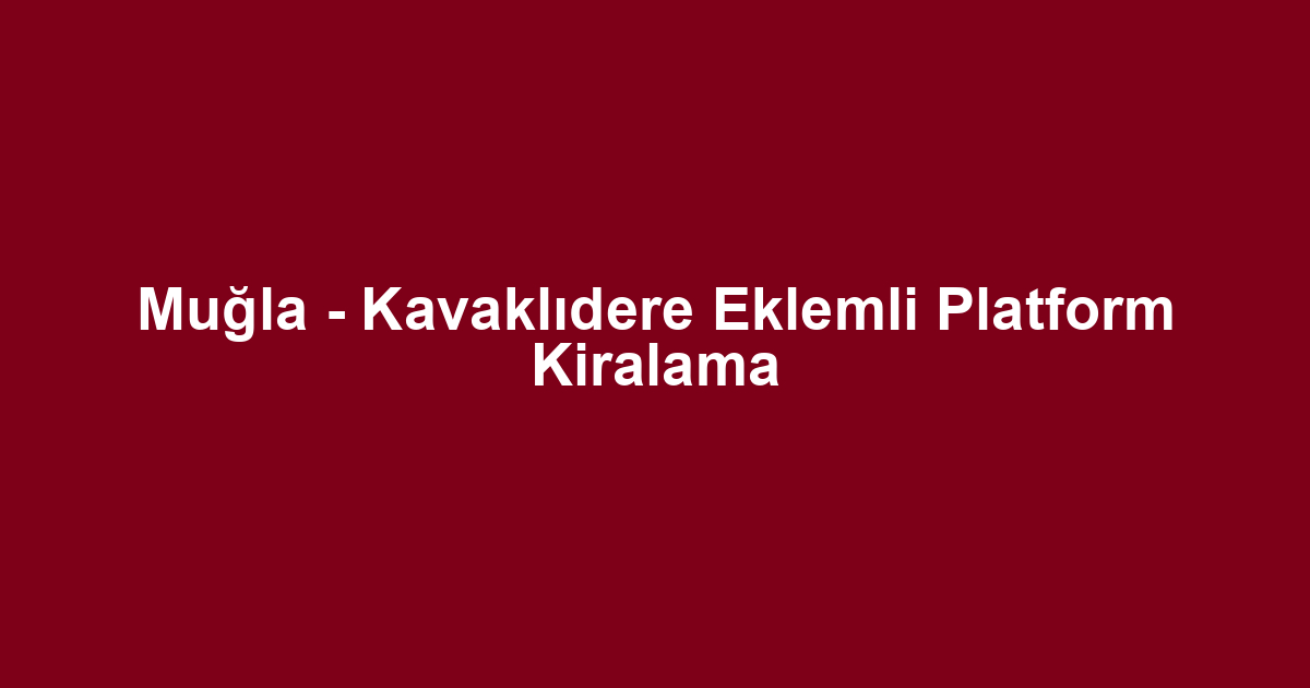 Muğla - Kavaklıdere Eklemli Platform Kiralama