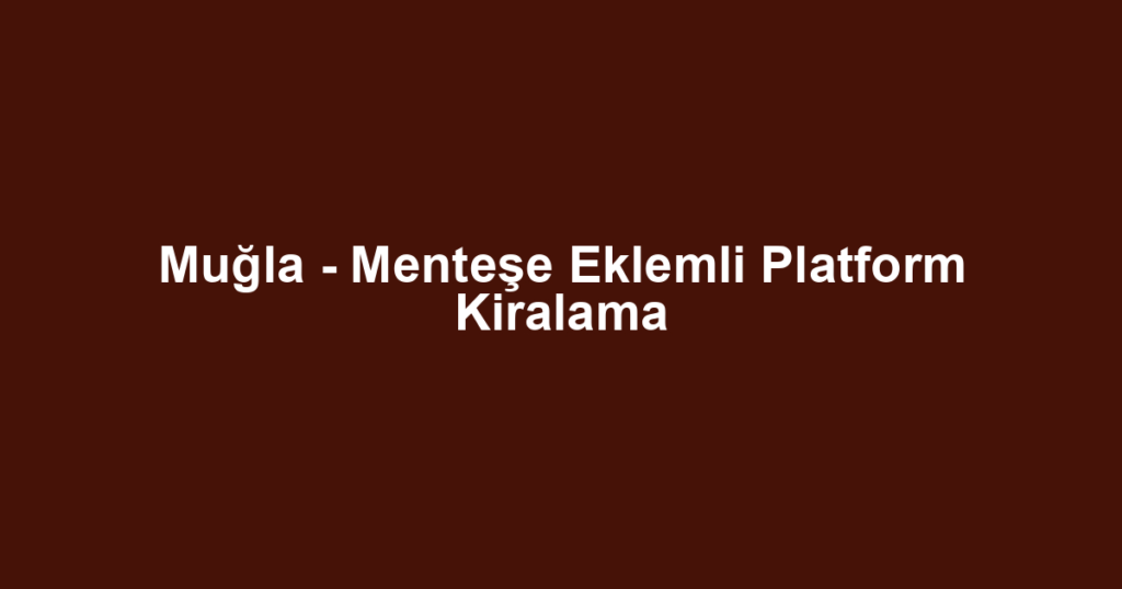 Muğla - Menteşe Eklemli Platform Kiralama