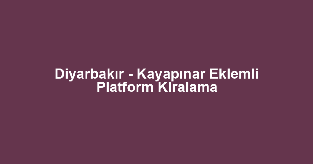 Diyarbakır - Kayapınar Eklemli Platform Kiralama