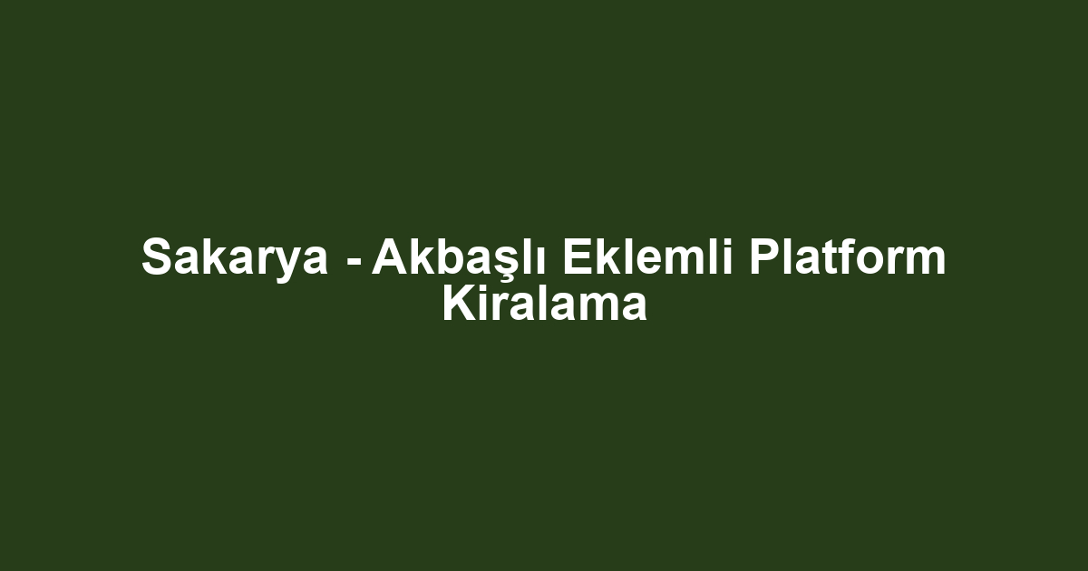 Sakarya - Akbaşlı Eklemli Platform Kiralama